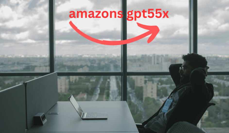 What is Amazons GPT55X? Next Evolution in AI Technology